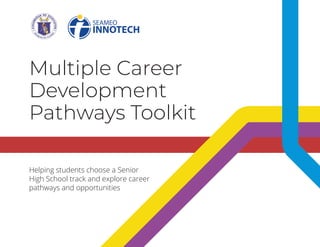 Helping students choose a Senior
High School track and explore career
pathways and opportunities
Multiple Career
Development
Pathways Toolkit
 