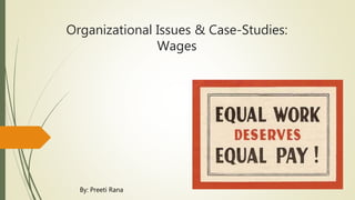 Organizational Issues & Case-Studies:
Wages
By: Preeti Rana
 