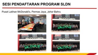SESI PENDAFTARAN PROGRAM SLDN
Pusat Latihan McDonald’s, Permas Jaya, Johor Bahru
 
