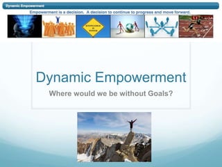 Dynamic Empowerment
 Where would we be without Goals?
 