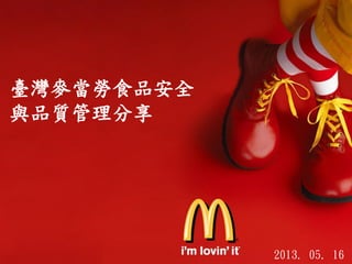 關於麥當勞
臺灣麥當勞食品安全
與品質管理分享
2013. 05. 16
 