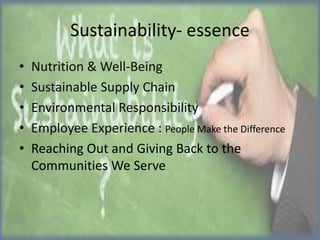Sustainability- essence
•
•
•
•
•

Nutrition & Well-Being
Sustainable Supply Chain
Environmental Responsibility
Employee Experience : People Make the Difference
Reaching Out and Giving Back to the
Communities We Serve

 