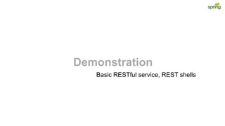 Demonstration
Basic RESTful service, REST shells
 