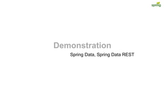 Demonstration
Spring Data, Spring Data REST
 