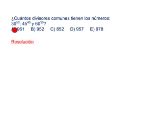 ¿Cuántos divisores comunes tienen los números:
3050
; 4540
y 6030
?
A) 961 B) 952 C) 852 D) 957 E) 978
Resolución
 