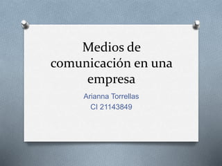 Medios de
comunicación en una
empresa
Arianna Torrellas
CI 21143849
 