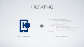 MIGRATING
<vector android:height="50dp"
android:viewportHeight="48.0"
android:viewportWidth="48.0"
android:width="50dp"
xmlns:android=„[…]”>
<path
android:fillAlpha="1"
android:fillColor="@color/iko_blue"
android:pathData=„M40.09,[…]”
android:strokeColor="#00000000"/>
</vector>
iko_ic_topup.png iko_ic_topup.xml
 