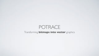 POTRACE
Transforming bitmaps into vector graphics
 