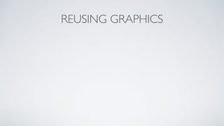 REUSING GRAPHICS
 