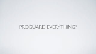 PROGUARD EVERYTHING?
 