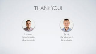 Mateusz
Grzechociński
Jacek
Karaśkiewicz
THANKYOU!
@j_karaskiewicz@mgrzechocinski
 