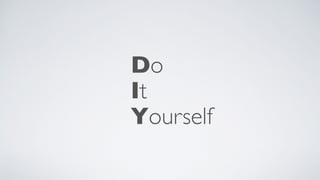 Do
It
Yourself
 