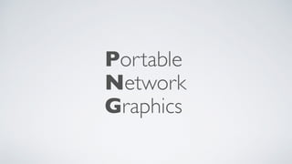 Portable
Network
Graphics
 