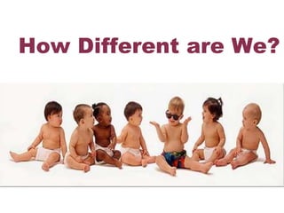 How Different are We?
 