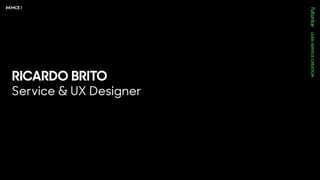 RICARDO BRITO
Service & UX Designer
 