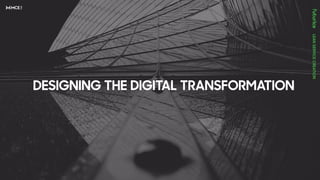 DESIGNING THE DIGITAL TRANSFORMATION
 