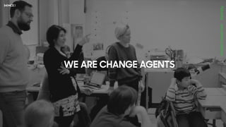 WE ARE CHANGE AGENTS
 