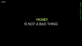 IS NOT A BAD THING
MONEY
 