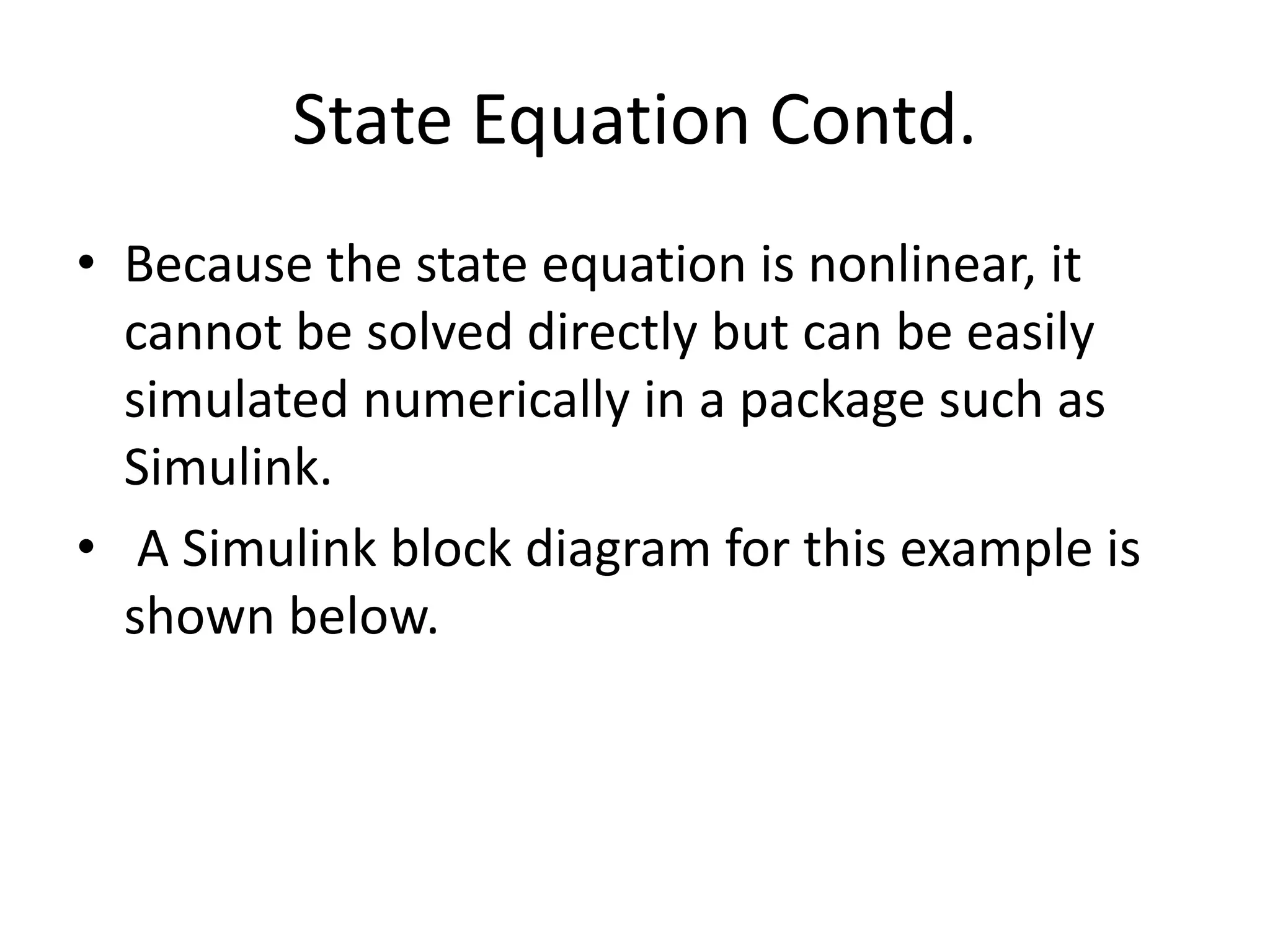 State Equation Contd.
• Because the state equation is nonlinear, it
cannot be solved directly but can be easily
simulated numerically in a package such as
Simulink.
• A Simulink block diagram for this example is
shown below.
 