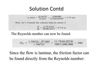 Solution Contd
The Reynolds number can now be found:
Since the flow is laminar, the friction factor can
be found directly from the Reynolds number:
 