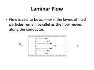Laminar Flow
• Flow is said to be laminar if the layers of fluid
particles remain parallel as the flow moves
along the conductor.
 
