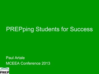 PREPping Students for Success
Paul Artale
MCEEA Conference 2013
 