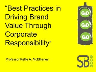 “ Best Practices in Driving Brand Value Through Corporate Responsibility ”   Professor Kellie A. McElhaney 