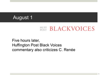 August 1
15
Five hours later,
Huffington Post Black Voices
commentary also criticizes C. Renée
 