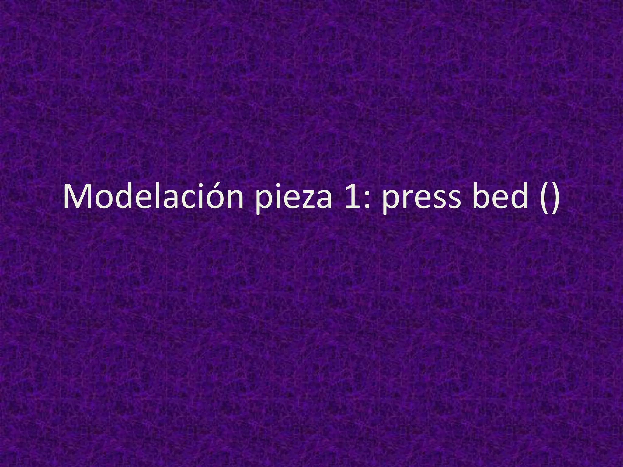 Modelación pieza 1: press bed ()