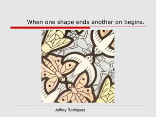 Jeffrey Rodriguez
When one shape ends another on begins.
 
