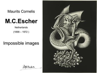 Maurits Cornelis M.C.Escher Netherlands (1898 – 1972 ) Impossible images 