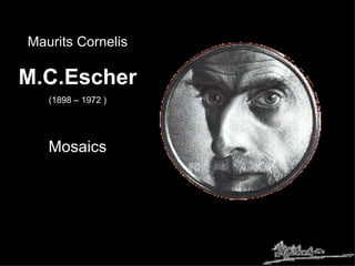 Maurits Cornelis M.C.Escher (1898 – 1972 ) Mosaics 
