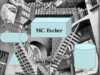 M.C. Escher Artist Project X =  Y = By = Theodore Golob 