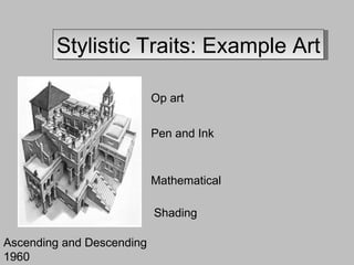 Stylistic Traits: Example Art Ascending and Descending 1960 Op art Mathematical Shading Pen and Ink 