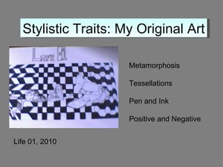 Stylistic Traits: My Original Art Metamorphosis Tessellations Pen and Ink Positive and Negative Life 01, 2010 