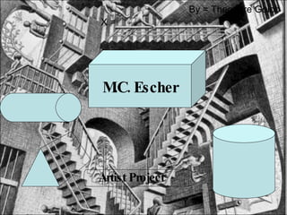 M.C. Escher Artist Project X =  Y = By = Theodore Golob 