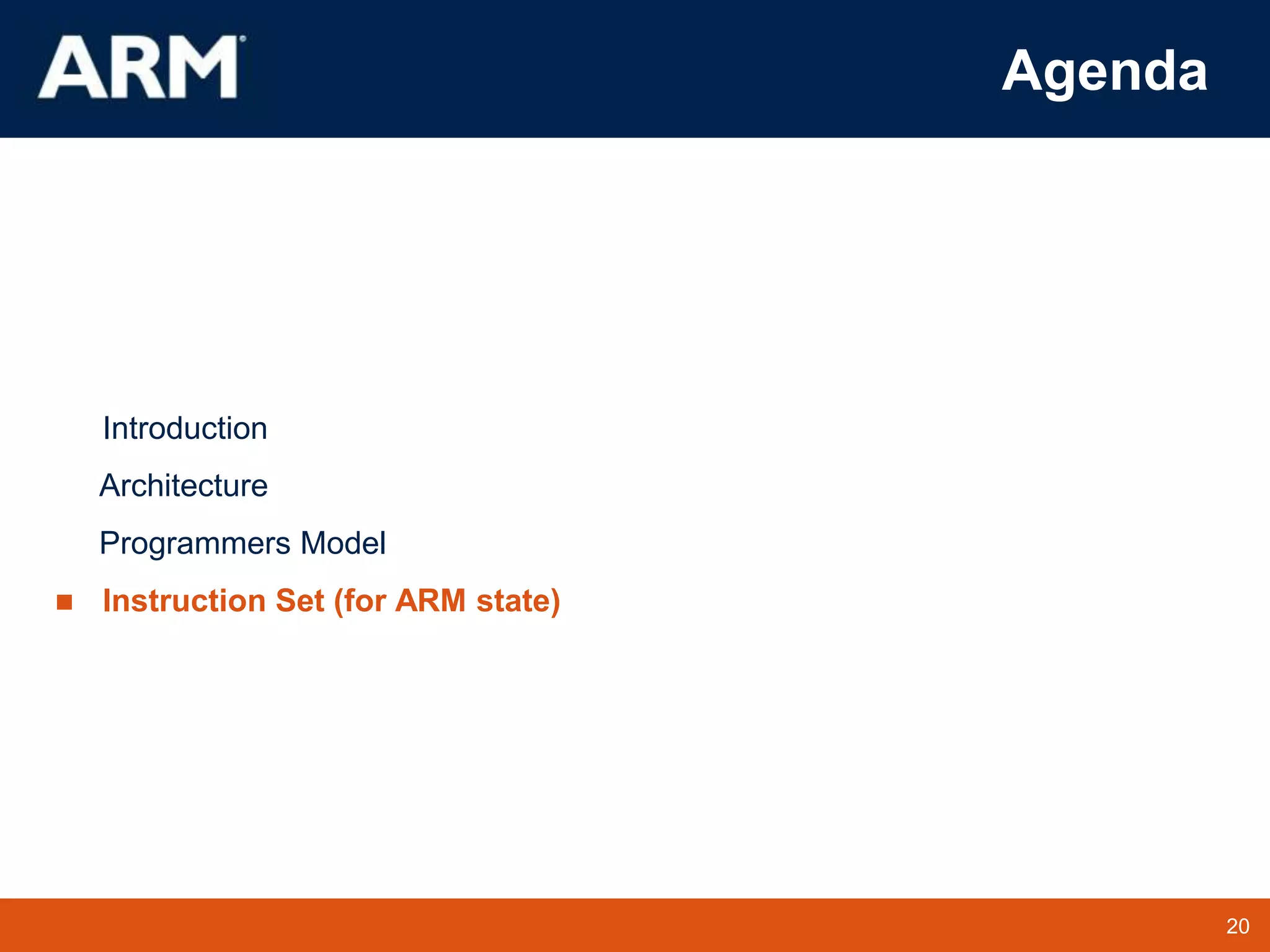 20
TM 20
Agenda
Introduction
Architecture
Programmers Model
 Instruction Set (for ARM state)
 