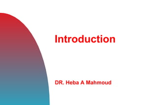Introduction
DR. Heba A Mahmoud
 
