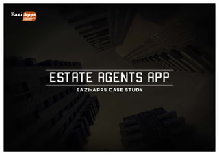 mobile apps for
businesses
Apps
ESTATE AGENTS APP
EAZI-APPS CASE STUDY
 