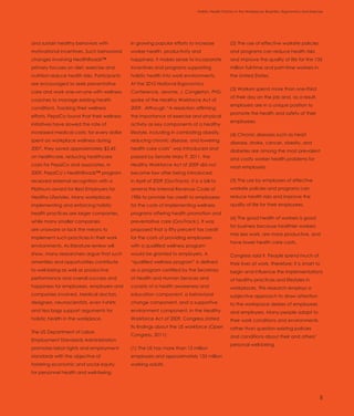 Introduction                                                                    Holistic Health Factors in the Workplace: Biophilia, Ergonomics and Exercise




and sustain healthy behaviors with            In growing popular efforts to increase               (2) The use of effective worksite policies
motivational incentives. Such behavioral      worker health, productivity and                      and programs can reduce health risks
changes involving HealthRoads™                happiness, it makes sense to incorporate             and improve the quality of life for the 135
primary focuses on diet, exercise and         incentives and programs supporting                   million full-time and part-time workers in
nutrition reduce health risks. Participants   holistic health into work environments.              the United States.
are encouraged to seek preventative           At the 2010 National Ergonomics
                                                                                                   (3) Workers spend more than one-third
care and work one-on-one with wellness        Conference, Jerome, J. Congleton, PhD,
                                                                                                   of their day on the job and, as a result,
coaches to manage existing health             spoke of the Healthy Workforce Act of
                                                                                                   employers are in a unique position to
conditions. Tracking their wellness           2009. Although “A resolution affirming
                                                                                                   promote the health and safety of their
efforts, PepsiCo found that their wellness    the importance of exercise and physical
                                                                                                   employees.
initiatives have slowed the rate of           activity as key components of a healthy
increased medical costs; for every dollar     lifestyle, including in combating obesity,           (4) Chronic diseases such as heart
spent on workplace wellness during            reducing chronic disease, and lowering               disease, stroke, cancer, obesity, and
2007, they saved approximately $3.45          health care costs” was introduced and                diabetes are among the most prevalent
on healthcare, reducing healthcare            passed by Senate Mary 9, 2011, the                   and costly worker health problems for
costs for PepsiCo and associates. In          Healthy Workforce Act of 2009 did not                most employers.
2009, PepsiCo’s HealthRoads™ program          become law after being introduced
received external recognition with a          in April of 2009 (GovTrack). It is a bill to         (5) The use by employers of effective
Platinum award for Best Employers for         amend the Internal Revenue Code of                   worksite policies and programs can
Healthy Lifestyles. Many workplaces           1986 to provide tax credit to employees              reduce health risks and improve the
implementing and enforcing holistic           for the costs of implementing wellness               quality of life for their employees.
health practices are larger companies,        programs offering health promotion and
                                                                                                   (6) The good health of workers is good
while many smaller companies                  preventative care (GovTrack.). It was
                                                                                                   for business because healthier workers
are unaware or lack the means to              proposed that a fifty percent tax credit
                                                                                                   miss less work, are more productive, and
implement such practices in their work        for the costs of providing employees
                                                                                                   have lower health care costs.
environments. As literature review will       with a qualified wellness program
show, many researchers argue that such        would be granted to employers. A                     Congress said it. People spend much of
amenities and opportunities contribute        “qualified wellness program” is defined              their lives at work, therefore; it is smart to
to well-being as well as productive           as a program certified by the Secretary              begin and influence the implementations
performance and overall success and           of Health and Human Services and                     of healthy practices and lifestyles in
happiness for employees, employers and        consists of a health awareness and                   workplaces. This research employs a
companies involved. Medical doctors,          education component, a behavioral                    subjective approach to draw attention
designers, neuroscientists, even t-shirts     change component, and a supportive                   to the workspace desires of employees
and tea bags support arguments for            environment component. In the Healthy                and employers. Many people adapt to
holistic health in the workplace.             Workforce Act of 2009, Congress stated               their work conditions and environments
                                              its findings about the US workforce (Open            rather than question existing policies
The US Department of Labor,
                                              Congress, 2011):                                     and conditions about their and others’
Employment Standards Administration
                                                                                                   personal well-being.
promotes labor rights and employment          (1) The US has more than 12 million
standards with the objective of               employers and approximately 135 million
fostering economic and social equity          working adults.
for personnel health and well-being.




                                                                                                                                                          8
 