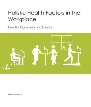 Holistic Health Factors in the
Workplace
Biophilia, Ergonomics and Exercise




April P. McEwan
 