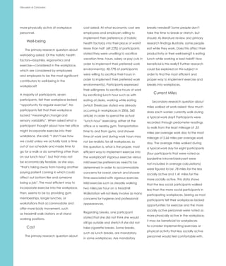 Discussion & Conclusion




more physically active of workplace         cost asked: At what economic cost are          breaks needed? Some people don’t
personnel.                                  employees and employers willing to             take the time to break or stretch, but
                                            implement their preference of holistic         should. As literature review and primary
     Well-being                             health factor(s) into their place of work?     research findings illustrate, some people
                                            More than half (69.23%) of participants        eat while they work. Does this affect their
    The primary research question about
                                            stated they were unwilling to sacrifice        productivity or their well-being? Is eating
well-being asked: Of the holistic health
                                            vacation time, hours, salary or pay cuts in    lunch while working a bad habit? How
factors—biophilia, ergonomics and
                                            order to implement their preferred work        beneficial is this really? Further research
exercise—considered in the workplace,
                                            environment(s). 30.77% of participants         could be explored on this subject in
which are considered by employees
                                            were willing to sacrifice their hours in       order to find the most efficient and
and employers to be the most significant
                                            order to implement their preferred work        proper way to implement exercise and
contributors to well-being in the
                                            environment(s). Participants expressed         breaks into workplaces.
workplace?
                                            their willingness to sacrifice hours at work
A majority of participants, seven                                                               Current Miles
                                            by sacrificing lunch hour such as with
participants, felt their workplace lacked   eating at desks, working while eating             Secondary research question about
“opportunity for regular exercise”. No      (which Steelcase stated was already            miles walked at work asked: How much
participants felt that their workplace      occurring in workplaces in 2006, 360           does each worker currently walk during
lacked “meaningful change and               article) in order to spend the actual          a typical work day? Participants were
sensory variability”. When asked what a     “lunch hour” exercising, either at the         recorded through pedometer readings
participant thought about how her office    office or a nearby gym. Transportation         to walk from the least mileage of .33
might incorporate exercise into their       time to and from gyms, and shower              miles per average work day to the most
workplace, she said, “I don’t see how       time at work and during work hours may         mileage of 2.66 miles per average work
we could unless we actually took a time     not be realistic for all workplaces; so        day. The average miles walked during
out of our schedule and made time to        the question is, what is the proper, most      a typical work day for eight participants
go for a walk or do something other than    efficient way to implement exercise into       (four participants that were noted as
on our lunch hour”; but that may not        the workplace? Vigorous exercise versus        borderline introvert/extrovert were
be economically feasible, as she says,      mild exercise preferences need to be           not included in average calculations)
“that’s taking away from having another     determined in order to accommodate             were figured to be .78 miles for the less
paying patient coming in which could        concerns for sweat, stench and shower          socially active and 1.41 miles for the
affect out bottom like and someone          time associated with vigorous exercise.        more socially active. This data shows
losing a job”. The most efficient way to    Mild exercise such as steadily walking         that the less social participants walked
incorporate exercise into the workplace,    two miles per hour on a treadmill              less than the more social participants in
then, seems to be by providing gym          Walkstation will not likely involve as many    participating workplaces. Seeing as most
memberships, longer lunches, or             concerns for hygiene and professional          participants felt their workplaces lacked
workstations that accommodate and           appearances.                                   opportunities for exercise and the more
offer more body movement, such
                                                                                           socially active personnel were noted as
                                            Regarding breaks, one participant
as treadmill walk stations or sit-stand
                                                                                           more physically active in the workplace,
                                            stated that she did not think she would
working positions.
                                                                                           it may be beneficial for workplaces
                                            still go outside and stretch if she did not
                                                                                           to consider implementing exercises or
     Cost                                   take cigarette breaks. Some breaks,
                                                                                           physical activity that less socially active
                                            such as lunch breaks, are mandatory
    The primary research question about                                                    personnel would feel comfortable with.
                                            in some workplaces. Are mandatory
 