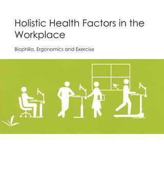 Holistic Health Factors in the
Workplace
Biophilia, Ergonomics and Exercise
 