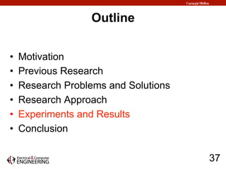 Outline
•  Motivation
•  Previous Research
•  Research Problems and Solutions
•  Research Approach
•  Experiments and Resu...