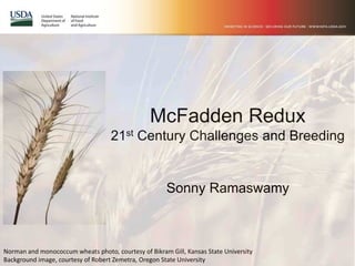 McFadden Redux
21st Century Challenges and Breeding
Sonny Ramaswamy
Norman and monococcum wheats photo, courtesy of Bikram Gill, Kansas State University
Background image, courtesy of Robert Zemetra, Oregon State University
 