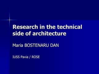 Research in the technical
side of architecture
Maria BOSTENARU DAN
IUSS Pavia / ROSE
 