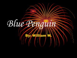 Blue Penguin By: William W. 