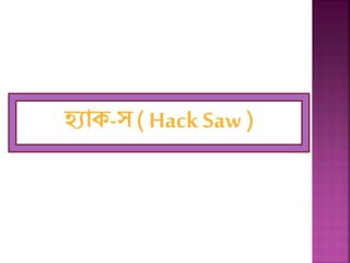 হ্যাক-স ( Hack Saw )
 