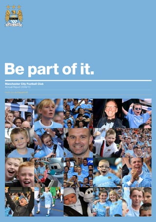 Be part of it.
Manchester City Football Club
Annual Report 2009/10

mcfc.co.uk/bepartofit
 