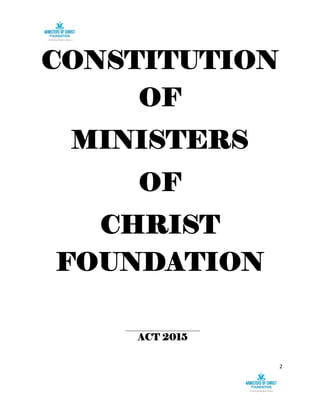 2
CONSTITUTION
OF
MINISTERS
OF
CHRIST
FOUNDATION
ACT 2015
 